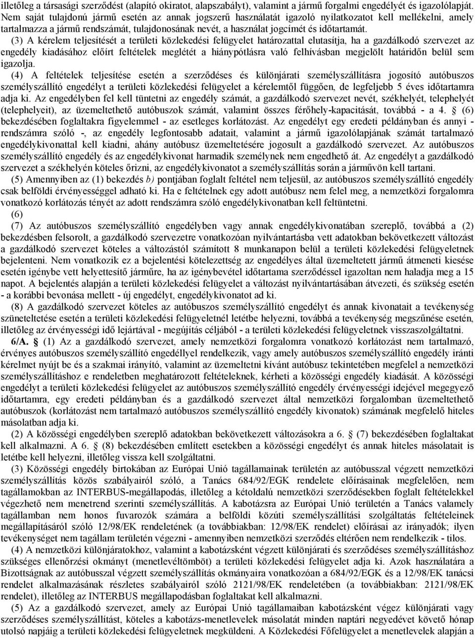 (3) A kérelem teljesítését a területi közlekedési felügyelet határozattal elutasítja, ha a gazdálkodó szervezet az engedély kiadásához előírt feltételek meglétét a hiánypótlásra való felhívásban