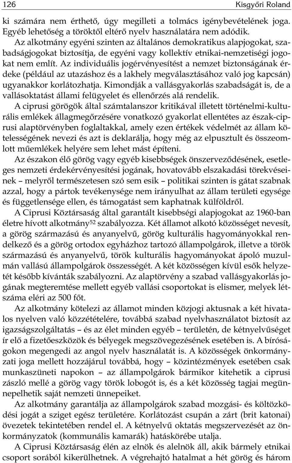 Az individuális jogérvényesítést a nemzet biztonságának ér - deke (például az utazáshoz és a lakhely megválasztásához való jog kapcsán) ugyanakkor korlátozhatja.