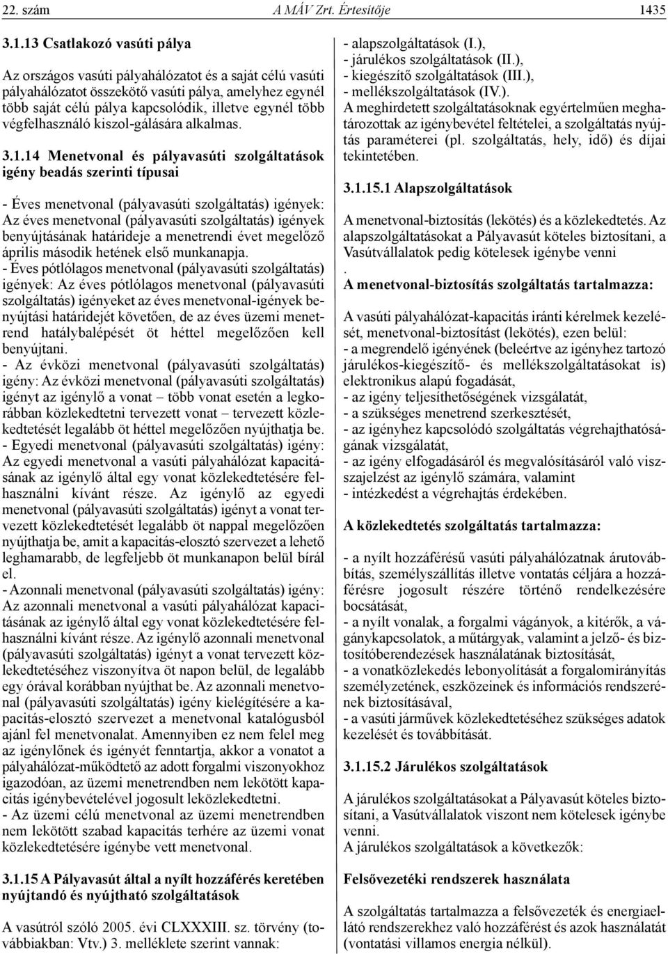 13 csatlakozó vasúti pálya Az országos vasúti pályahálózatot és a saját célú vasúti pályahálózatot összekötő vasúti pálya, amelyhez egynél több saját célú pálya kapcsolódik, illetve egynél több