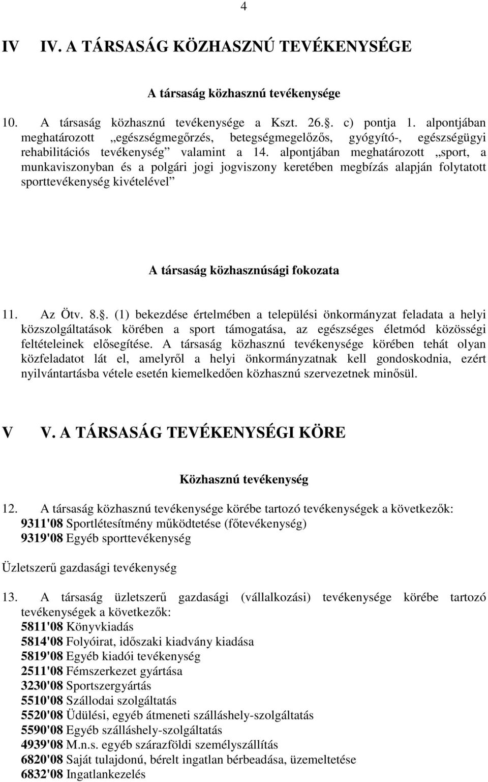 alpontjában meghatározott sport, a munkaviszonyban és a polgári jogi jogviszony keretében megbízás alapján folytatott sporttevékenység kivételével A társaság közhasznúsági fokozata 11. Az Ötv. 8.