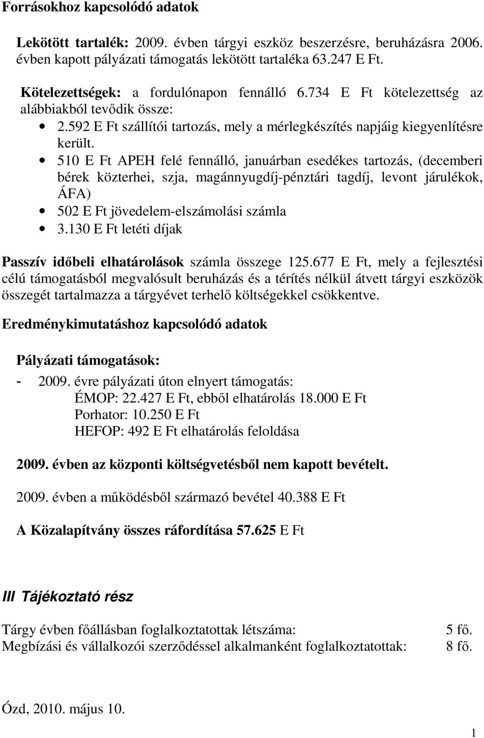 510 E Ft APEH felé fennálló, januárban esedékes tartozás, (decemberi bérek közterhei, szja, magánnyugdíj-pénztári tagdíj, levont járulékok, ÁFA) 502 E Ft jövedelem-elszámolási számla 3.