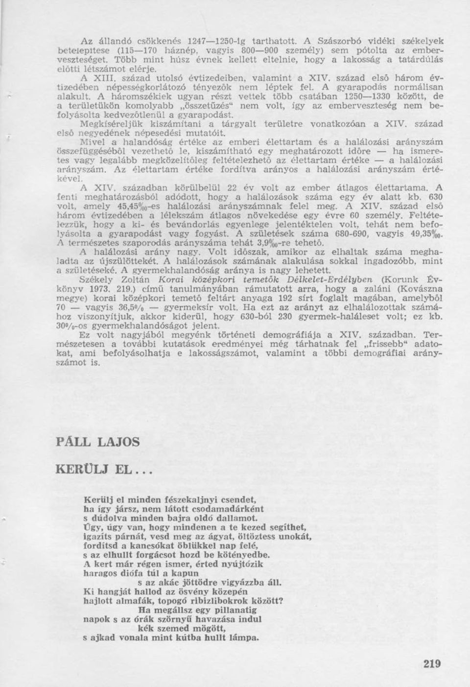 század első három évtizedében népességkorlátozó tényezők nem léptek fel. A gyarapodás normálisan alakult.