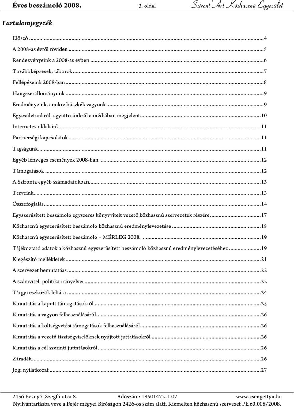 .. 11 Partnerségi kapcsolatok... 11 Tagságunk... 11 Egyéb lényeges események 2008-ban... 12 Támogatások... 12 A Szironta egyéb számadatokban... 13 Terveink... 13 Összefoglalás.