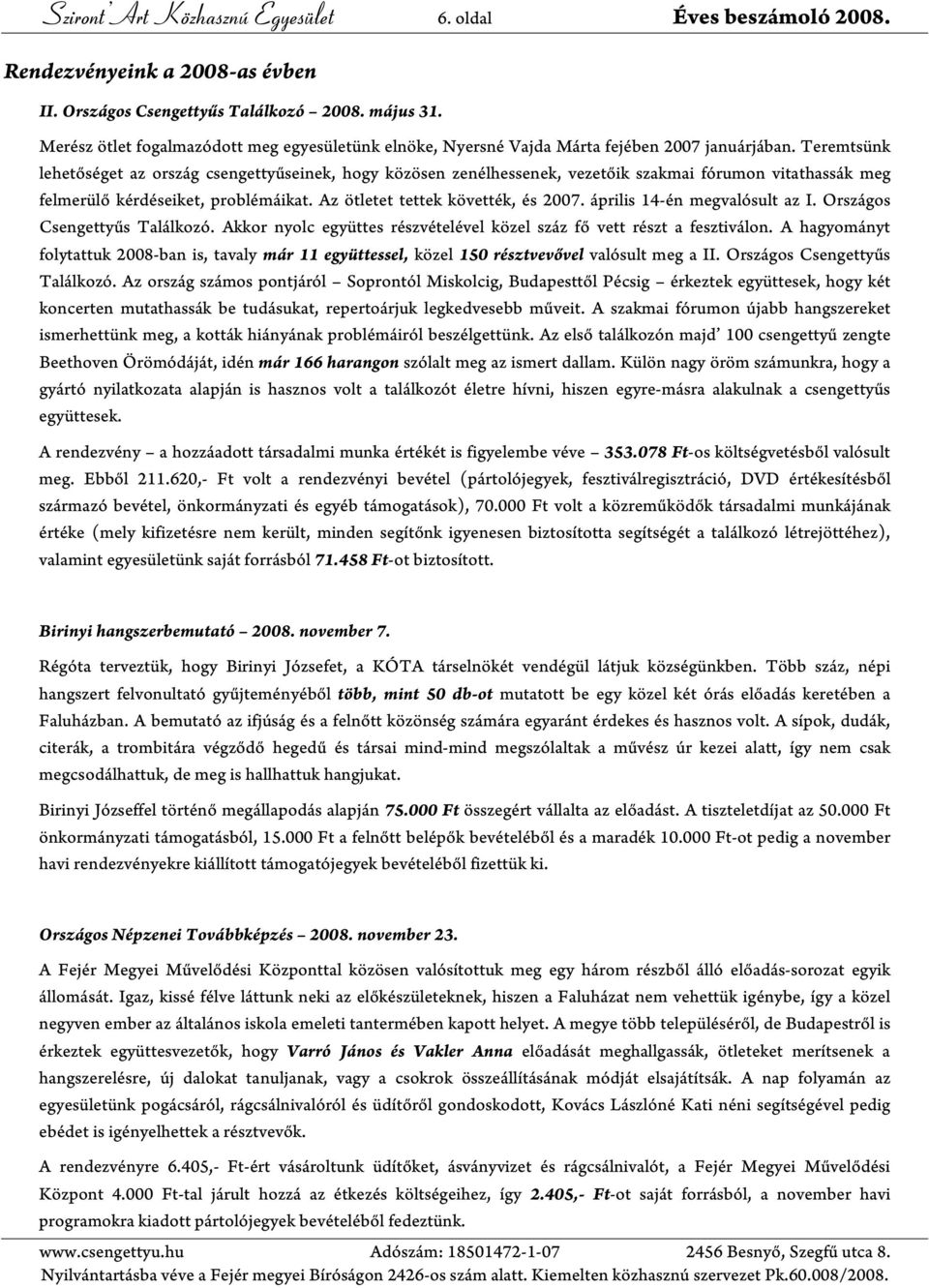 Teremtsünk lehetőséget az ország csengettyűseinek, hogy közösen zenélhessenek, vezetőik szakmai fórumon vitathassák meg felmerülő kérdéseiket, problémáikat. Az ötletet tettek követték, és 2007.