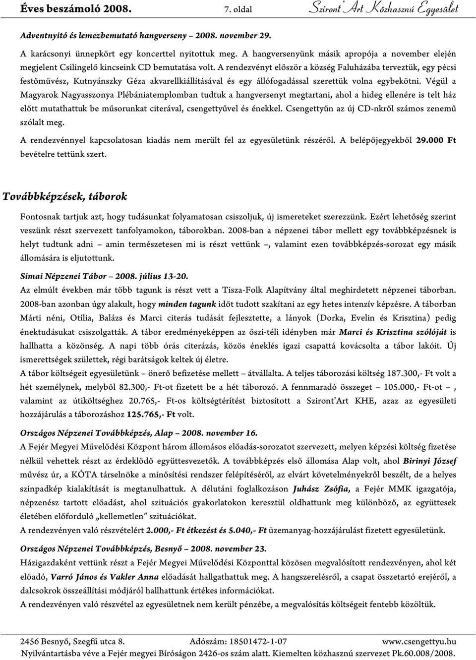 A rendezvényt először a község Faluházába terveztük, egy pécsi festőművész, Kutnyánszky Géza akvarellkiállításával és egy állófogadással szerettük volna egybekötni.