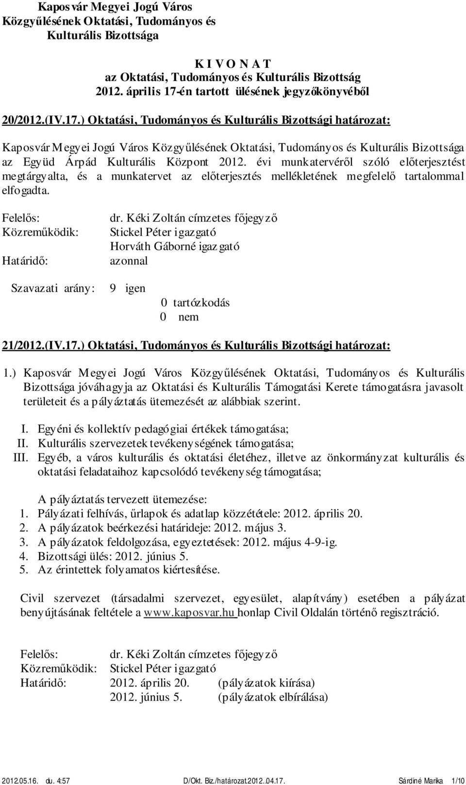 évi munkatervéről szóló előterjesztést megtárgyalta, és a munkatervet az előterjesztés mellékletének megfelelő tartalommal elfogadta. Felelős: Közreműködik: Határidő: dr.