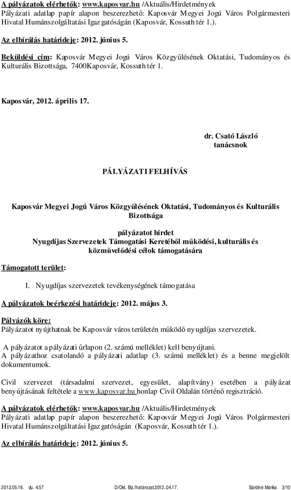 Az elbírálás határideje: 2012. június 5. Beküldési cím: Kaposvár Megyei Jogú Város Közgyűlésének Oktatási, Tudományos és Kulturális Bizottsága, 7400Kaposvár, Kossuth tér 1. Kaposvár, 2012. április 17.