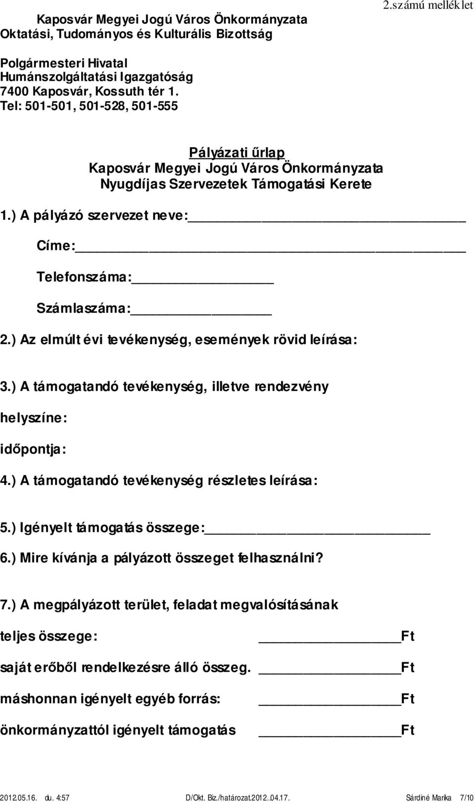 ) Az elmúlt évi tevékenység, események rövid leírása: 3.) A támogatandó tevékenység, illetve rendezvény helyszíne: időpontja: 4.) A támogatandó tevékenység részletes leírása: 5.