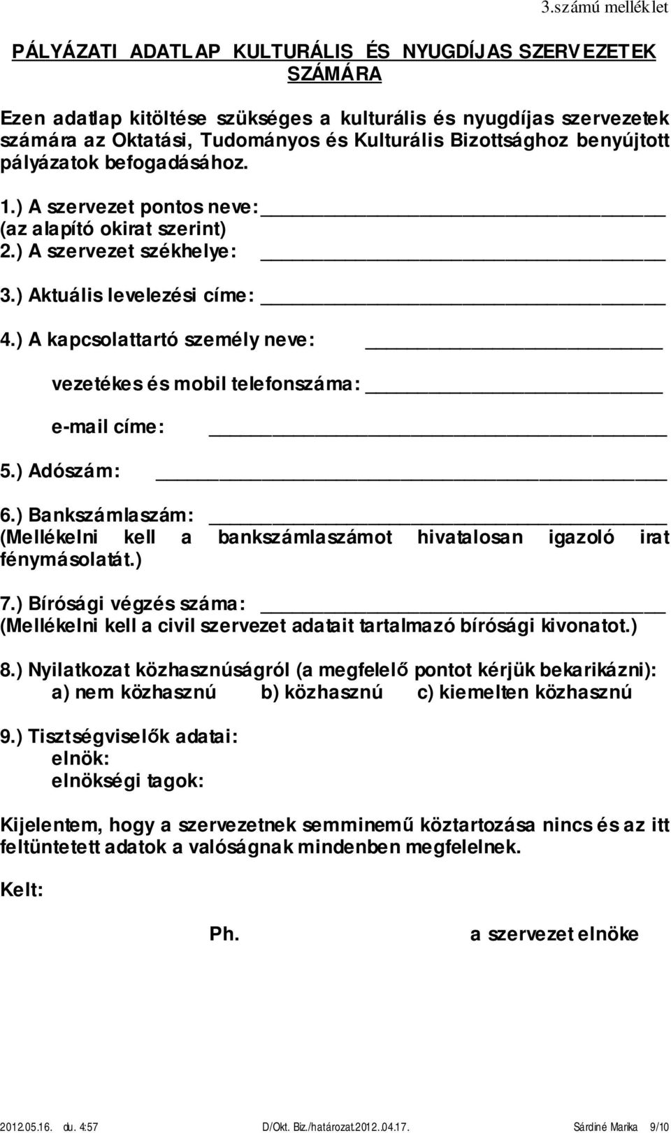 ) A kapcsolattartó személy neve: vezetékes és mobil telefonszáma: e-mail címe: 5.) Adószám: 6.) Bankszámlaszám: (Mellékelni kell a bankszámlaszámot hivatalosan igazoló irat fénymásolatát.) 7.