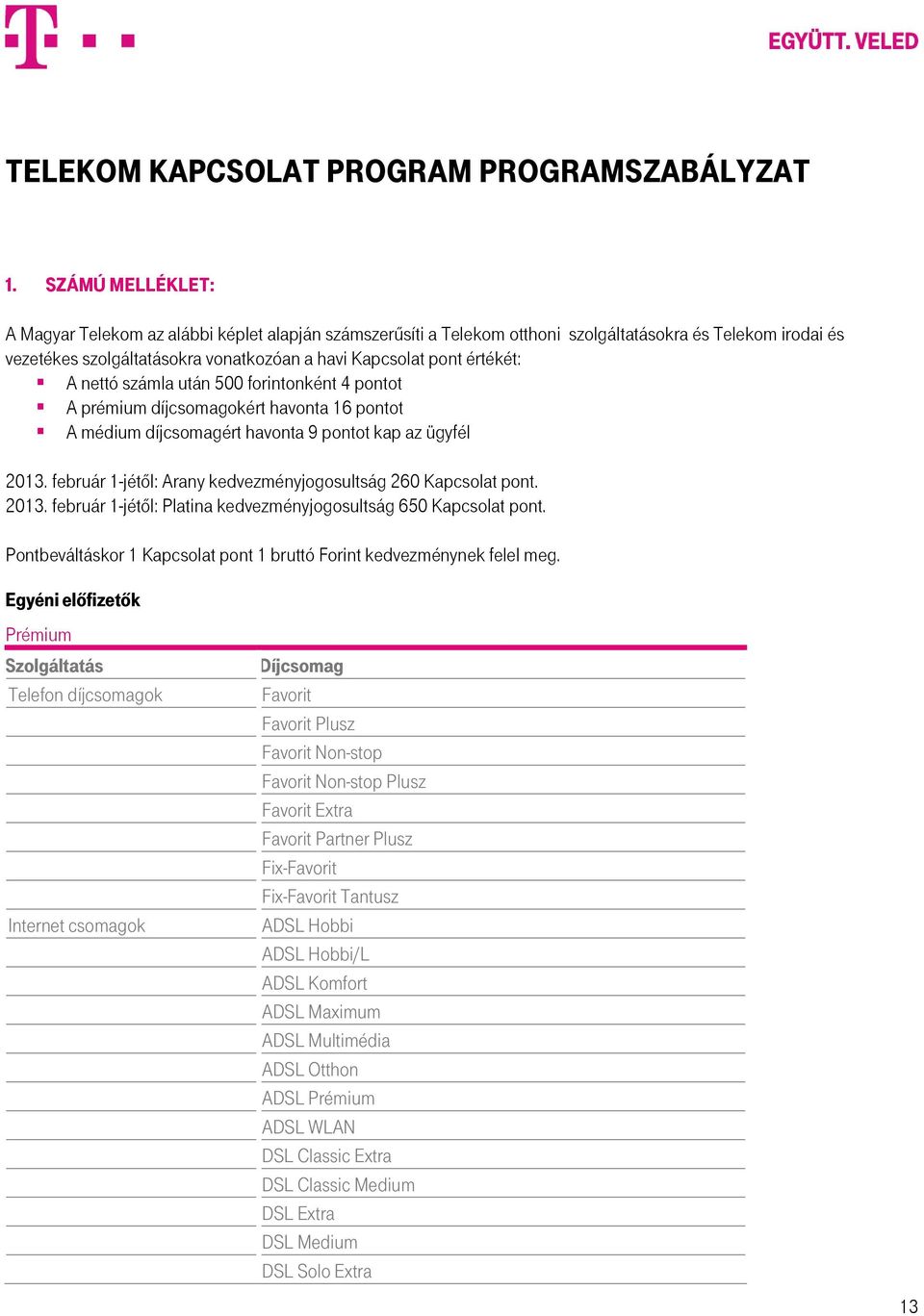 A nettó számla után 500 forintonként 4 pontot A prémium díjcsomagokért havonta 16 pontot A médium díjcsomagért havonta 9 pontot kap az ügyfél 2013.