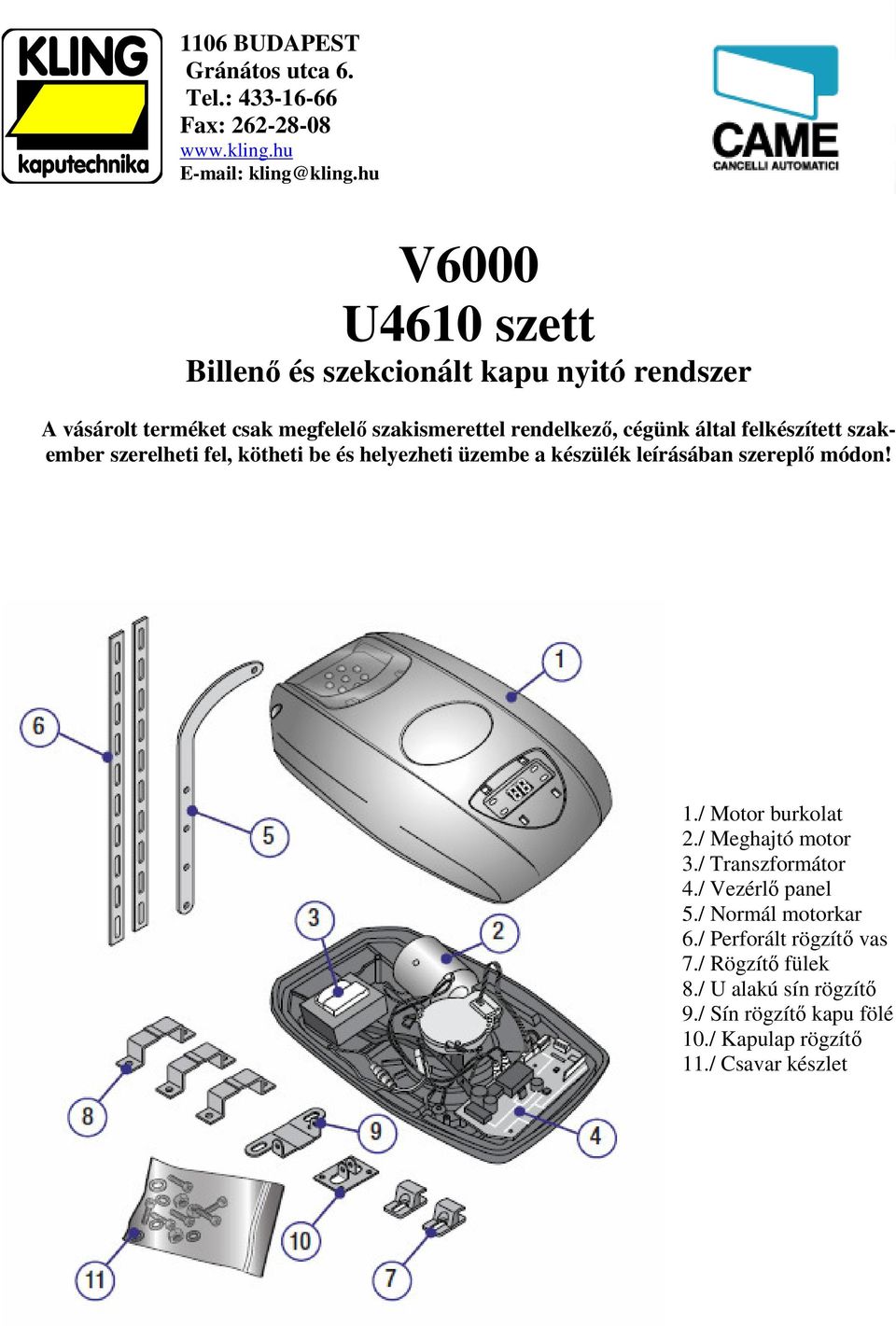 felkészített szakember szerelheti fel, kötheti be és helyezheti üzembe a készülék leírásában szerepl módon! 1./ Motor burkolat 2.