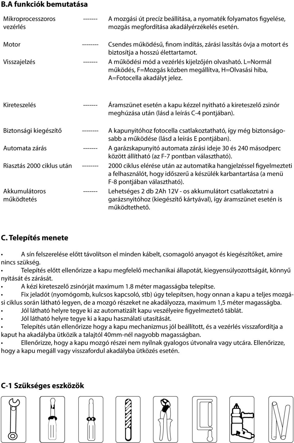 L=Normál működés, F=Mozgás közben megállítva, H=Olvasási hiba, A=Fotocella akadályt jelez.