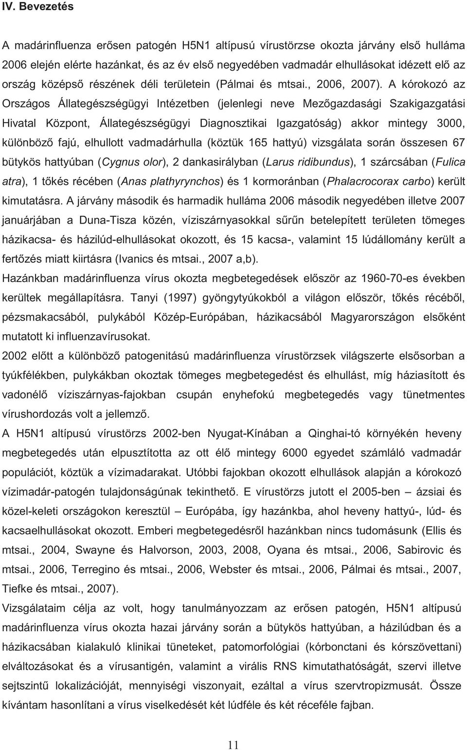 A kórokozó az Országos Állategészségügyi Intézetben (jelenlegi neve Mezőgazdasági Szakigazgatási Hivatal Központ, Állategészségügyi Diagnosztikai Igazgatóság) akkor mintegy 3000, különböző fajú,