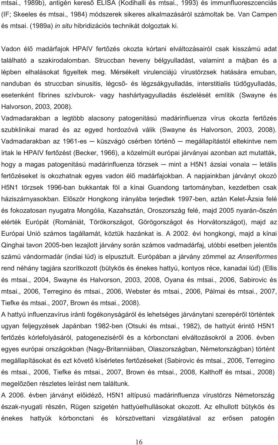 Struccban heveny bélgyulladást, valamint a májban és a lépben elhalásokat figyeltek meg.