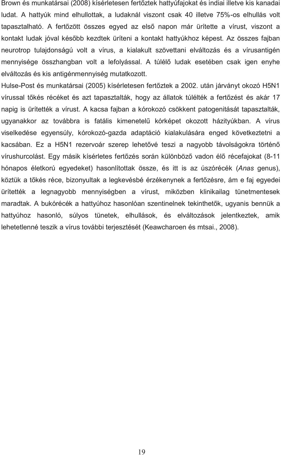 Az összes fajban neurotrop tulajdonságú volt a vírus, a kialakult szövettani elváltozás és a vírusantigén mennyisége összhangban volt a lefolyással.