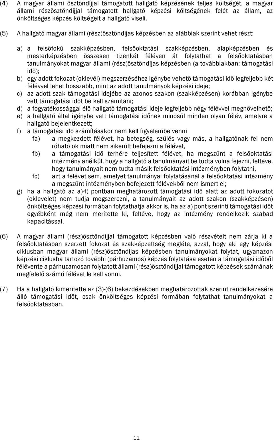 (5) A hallgató magyar állami (rész)ösztöndíjas képzésben az alábbiak szerint vehet részt: a) a felsőfokú szakképzésben, felsőoktatási szakképzésben, alapképzésben és mesterképzésben összesen tizenkét