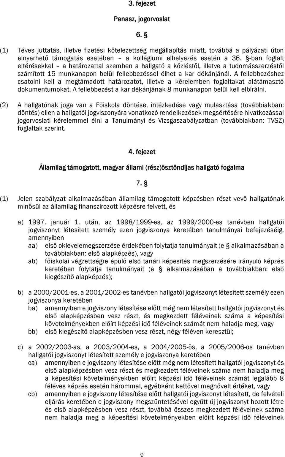 A fellebbezéshez csatolni kell a megtámadott határozatot, illetve a kérelemben foglaltakat alátámasztó dokumentumokat. A fellebbezést a kar dékánjának 8 munkanapon belül kell elbírálni.