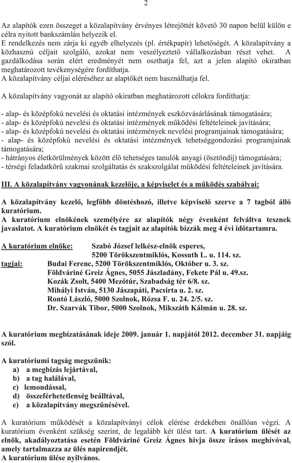 A gazdálkodása során elért eredményét nem oszthatja fel, azt a jelen alapító okiratban meghatározott tevékenységére fordíthatja. A közalapítvány céljai eléréséhez az alapt két nem használhatja fel.