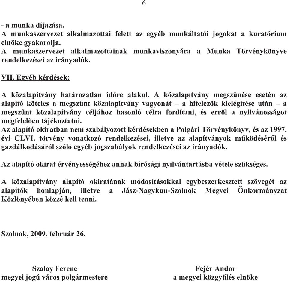 A közalapítvány megsz nése esetén az alapító köteles a megsz nt közalapítvány vagyonát a hitelez k kielégítése után a megsz nt közalapítvány céljához hasonló célra fordítani, és err l a