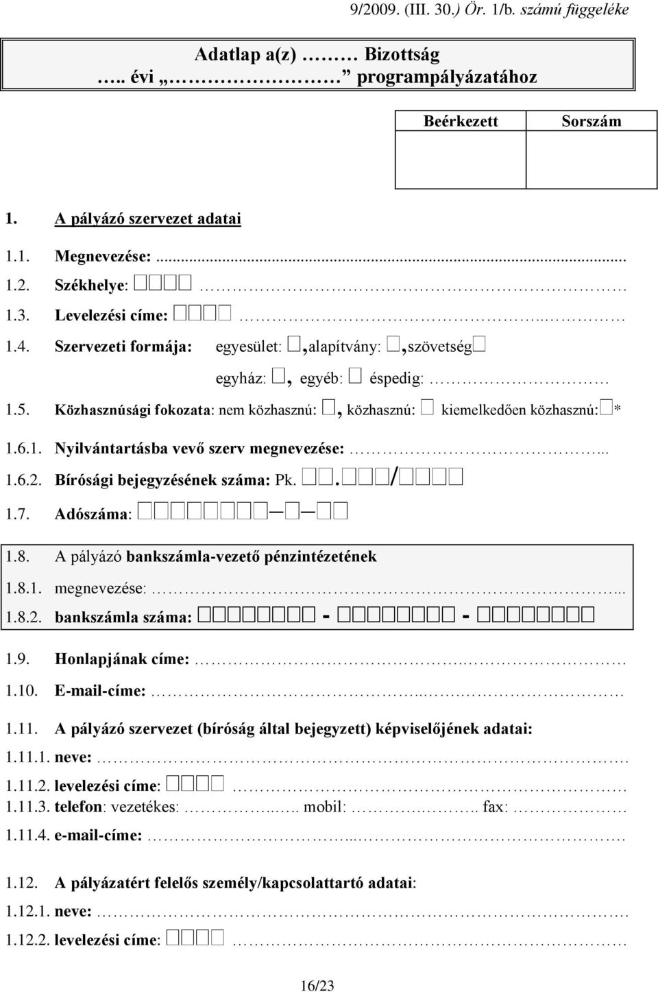 .. 1.6.2. Bírósági bejegyzésének száma: Pk.. / 1.7. Adószáma: 1.8. A pályázó bankszámla-vezető pénzintézetének 1.8.1. megnevezése:... 1.8.2. bankszámla száma: - - 1.9. Honlapjának címe:. 1.10.