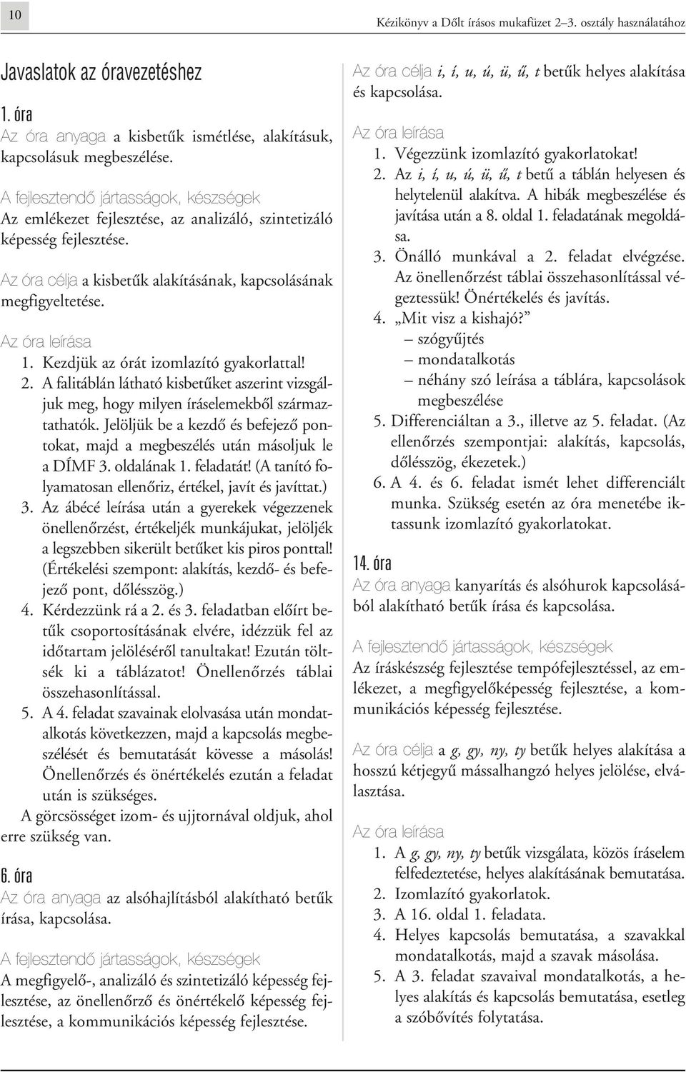 Kezdjük az órát izomlazító gyakorlattal! 2. A falitáblán látható kisbetûket aszerint vizsgáljuk meg, hogy milyen íráselemekbôl származtathatók.