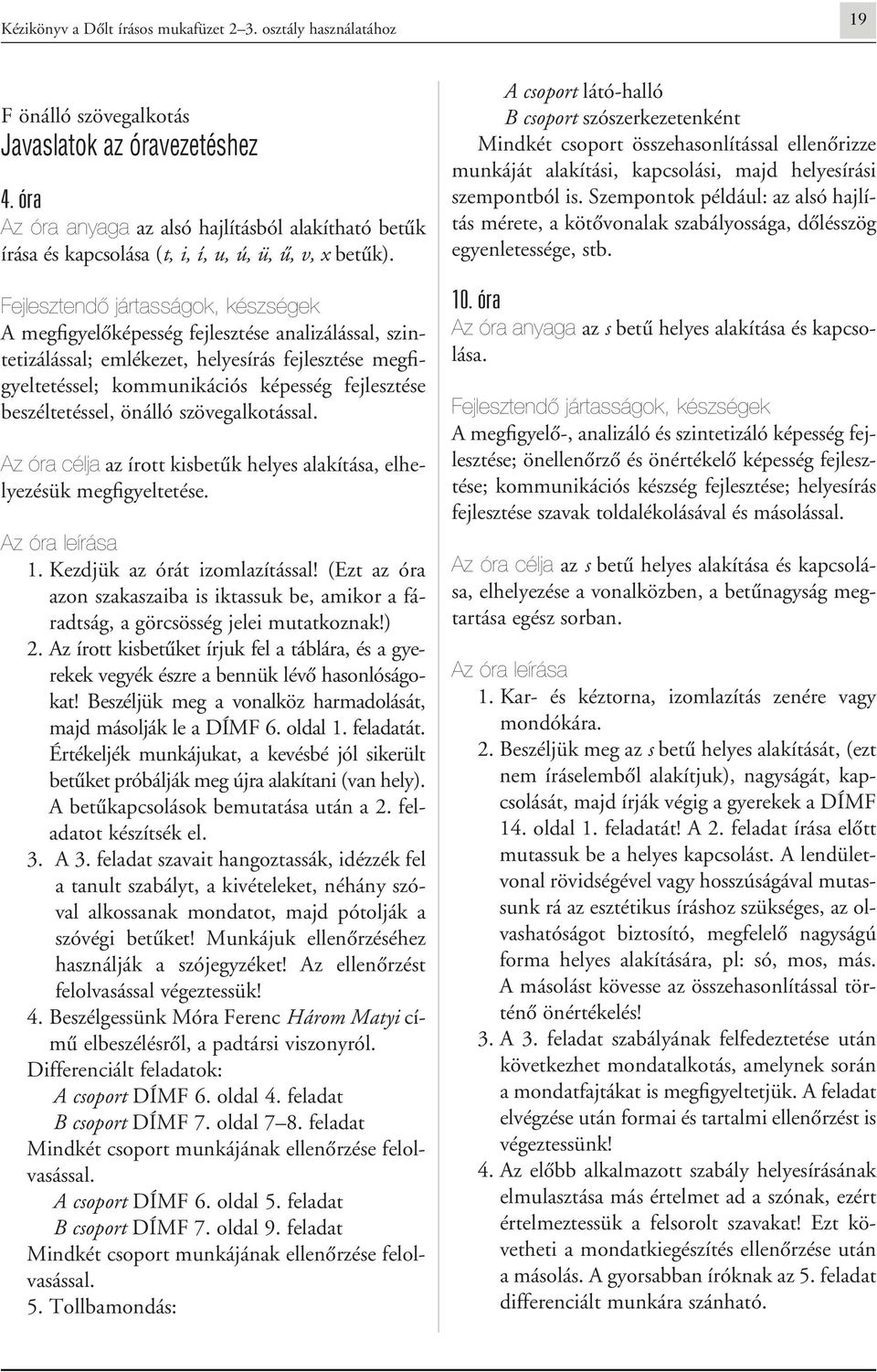 Fejlesztendô jártasságok, készségek A megfigyelôképesség fejlesztése analizálással, szintetizálással; emlékezet, helyesírás fejlesztése megfigyeltetéssel; kommunikációs képesség fejlesztése