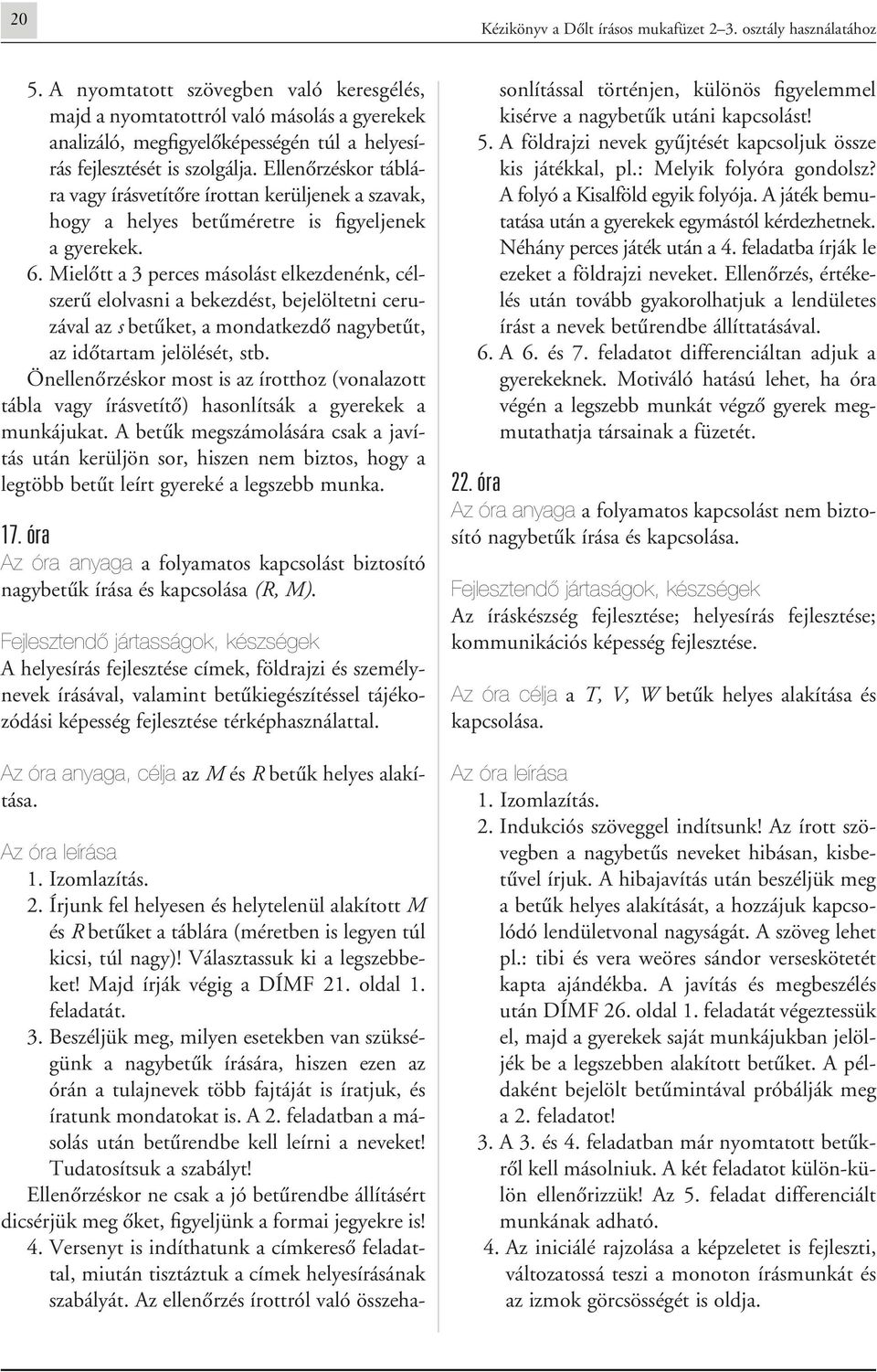 Ellenôrzéskor táblára vagy írásvetítôre írottan kerüljenek a szavak, hogy a helyes betûméretre is figyeljenek a gyerekek. 6.