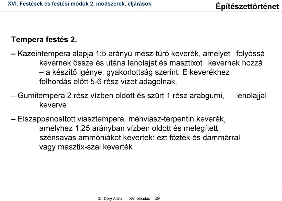 készítő igénye, gyakorlottság szerint. E keverékhez felhordás előtt 5-6 rész vizet adagolnak.