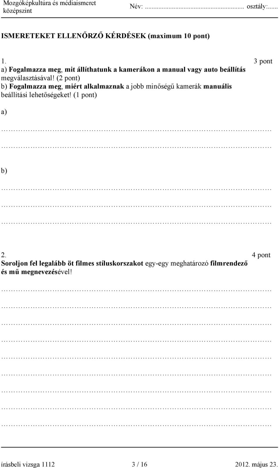 (2 pont) b) Fogalmazza meg, miért alkalmaznak a jobb minőségű kamerák manuális beállítási lehetőségeket!