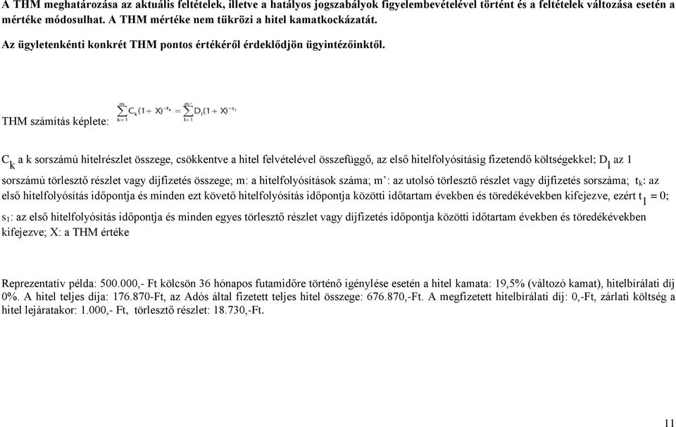 THM számítás képlete: C k a k sorszámú hitelrészlet összege, csökkentve a hitel felvételével összefüggő, az első hitelfolyósításig fizetendő költségekkel; D l az 1 sorszámú törlesztő részlet vagy