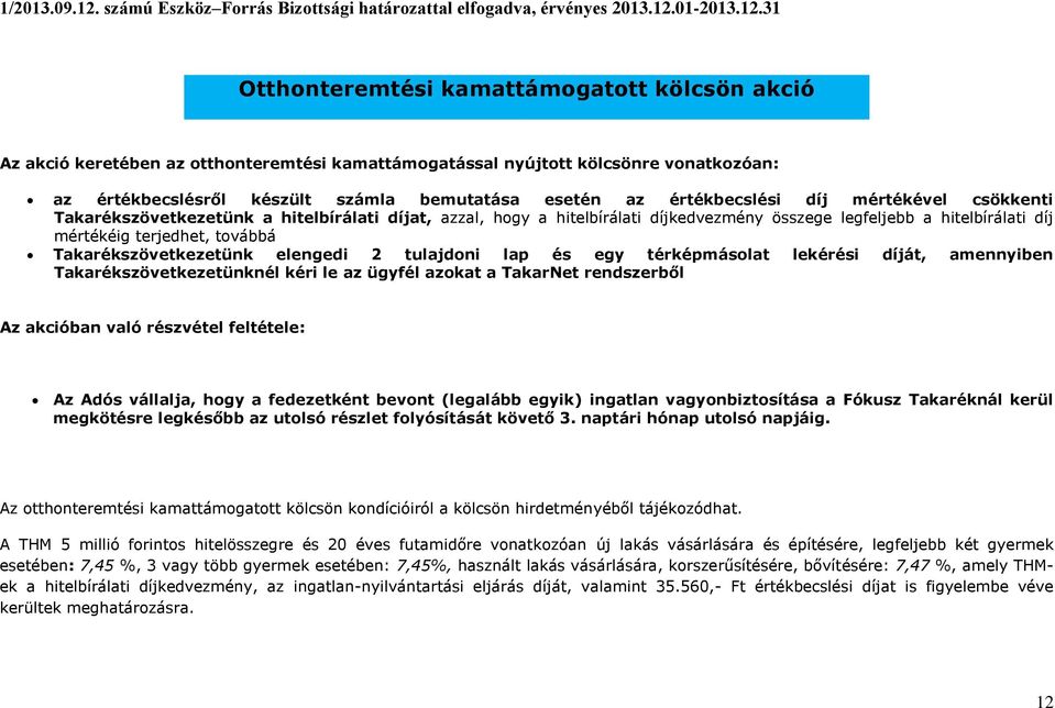 012013.12.31 Otthonteremtési kamattámogatott kölcsön akció Az akció keretében az otthonteremtési kamattámogatással nyújtott kölcsönre vonatkozóan: az értékbecslésről készült számla bemutatása esetén