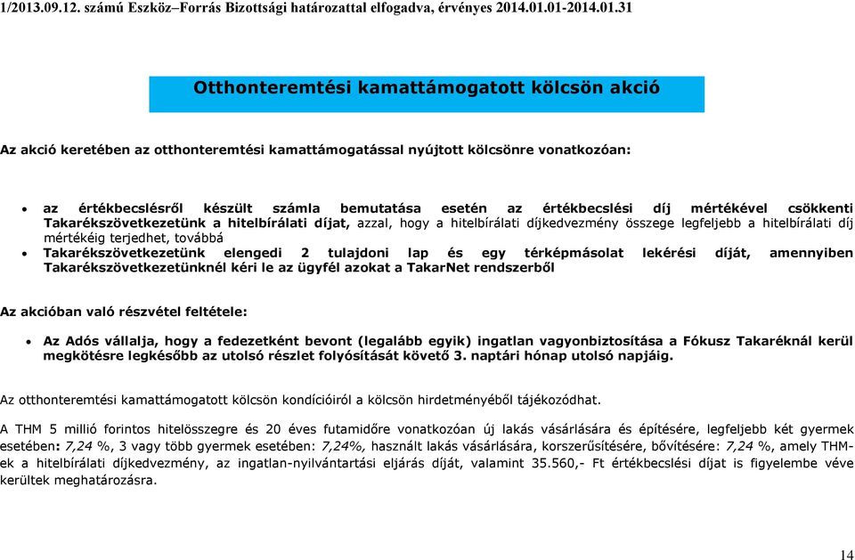 .01.012014.01.31 Otthonteremtési kamattámogatott kölcsön akció Az akció keretében az otthonteremtési kamattámogatással nyújtott kölcsönre vonatkozóan: az értékbecslésről készült számla bemutatása