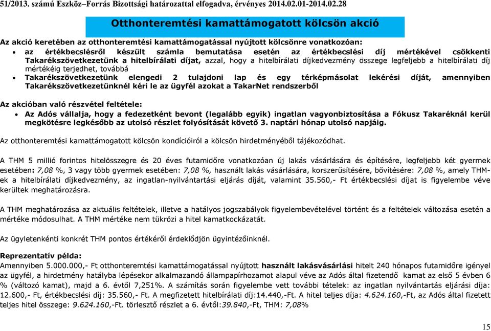 28 Otthonteremtési kamattámogatott kölcsön akció Az akció keretében az otthonteremtési kamattámogatással nyújtott kölcsönre vonatkozóan: az értékbecslésről készült számla bemutatása esetén az