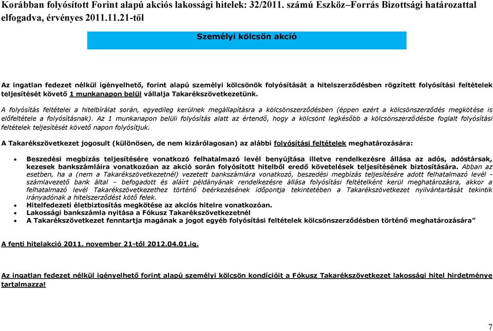 11.21től Személyi kölcsön akció Az ingatlan fedezet nélkül igényelhető, forint alapú személyi kölcsönök folyósítását a hitelszerződésben rögzített folyósítási feltételek teljesítését követő 1