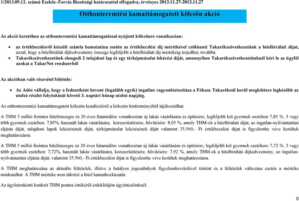 27 Otthonteremtési kamattámogatott kölcsön akció Az akció keretében az otthonteremtési kamattámogatással nyújtott kölcsönre vonatkozóan: az értékbecslésről készült számla bemutatása esetén az