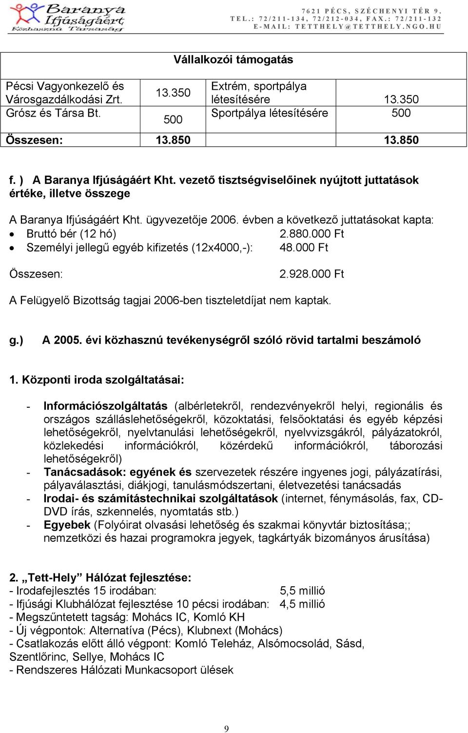 évben a következő juttatásokat kapta: Bruttó bér (12 hó) 2.880.000 Ft Személyi jellegű egyéb kifizetés (12x4000,-): 48.000 Ft Összesen: 2.928.