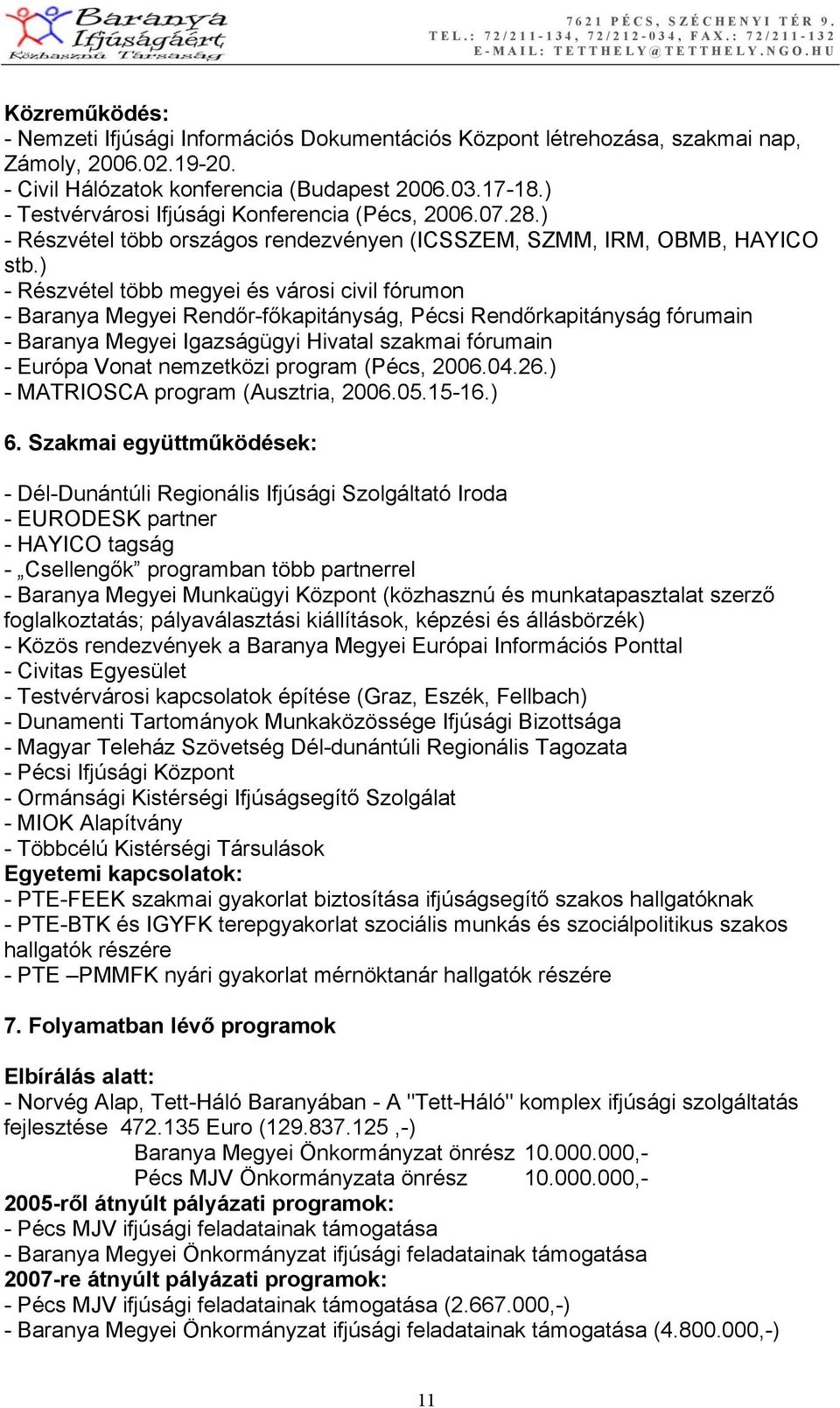 ) - Részvétel több megyei és városi civil fórumon - Baranya Megyei Rendőr-főkapitányság, Pécsi Rendőrkapitányság fórumain - Baranya Megyei Igazságügyi Hivatal szakmai fórumain - Európa Vonat