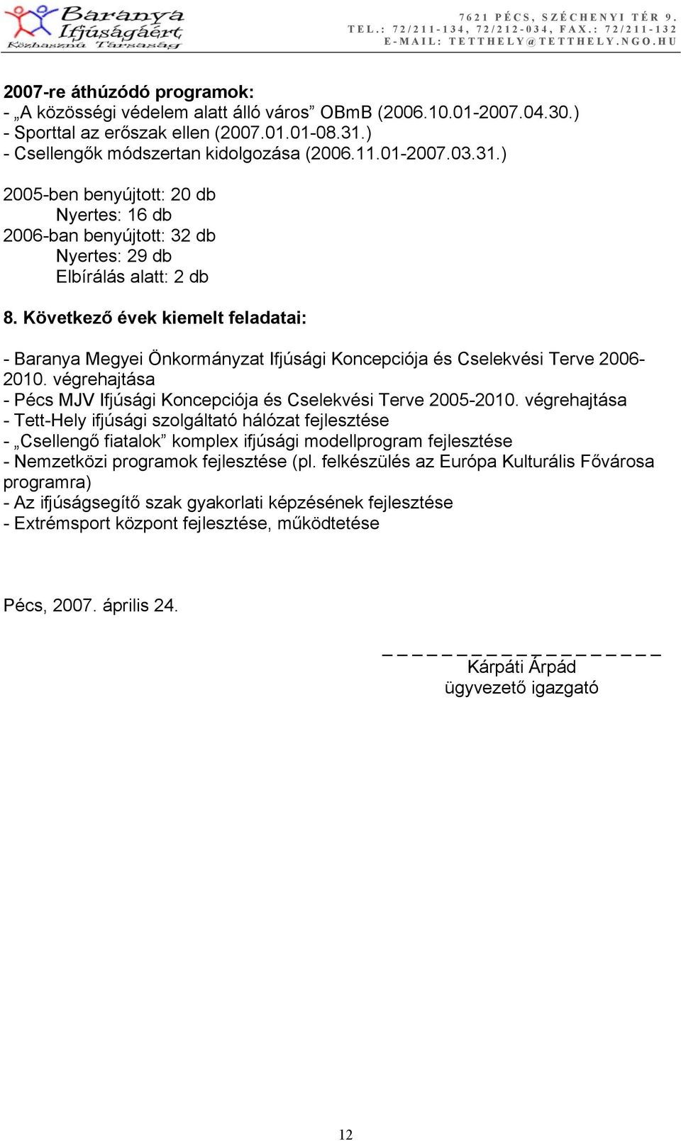 Következő évek kiemelt feladatai: - Baranya Megyei Önkormányzat Ifjúsági Koncepciója és Cselekvési Terve 2006-2010. végrehajtása - Pécs MJV Ifjúsági Koncepciója és Cselekvési Terve 2005-2010.
