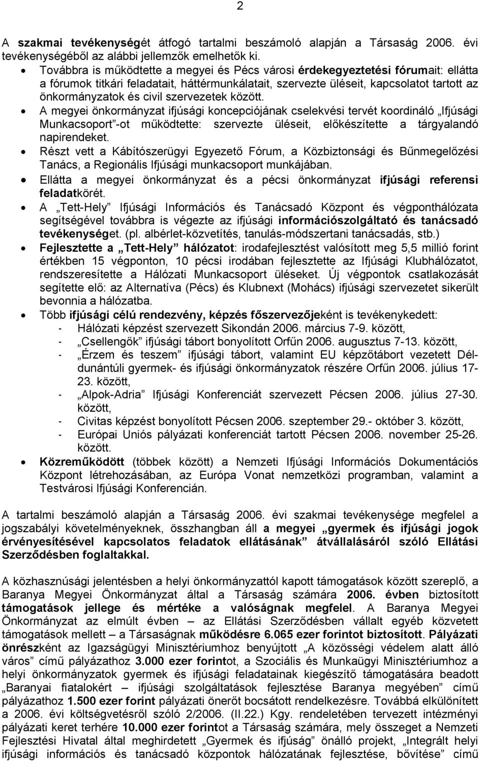 szervezetek között. A megyei önkormányzat ifjúsági koncepciójának cselekvési tervét koordináló Ifjúsági Munkacsoport -ot működtette: szervezte üléseit, előkészítette a tárgyalandó napirendeket.