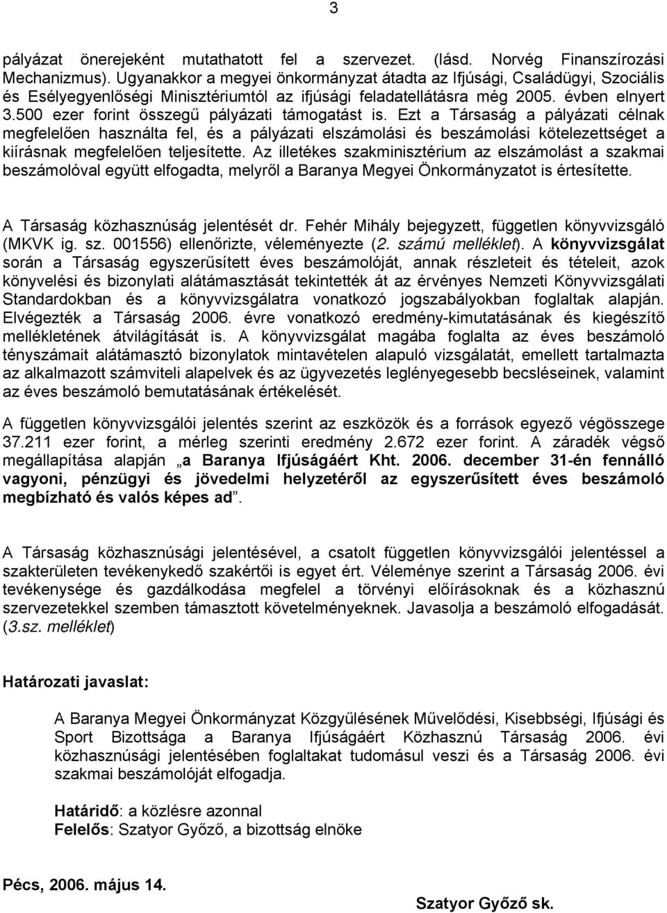 500 ezer forint összegű pályázati t is. Ezt a Társaság a pályázati célnak megfelelően használta fel, és a pályázati elszámolási és beszámolási kötelezettséget a kiírásnak megfelelően teljesítette.