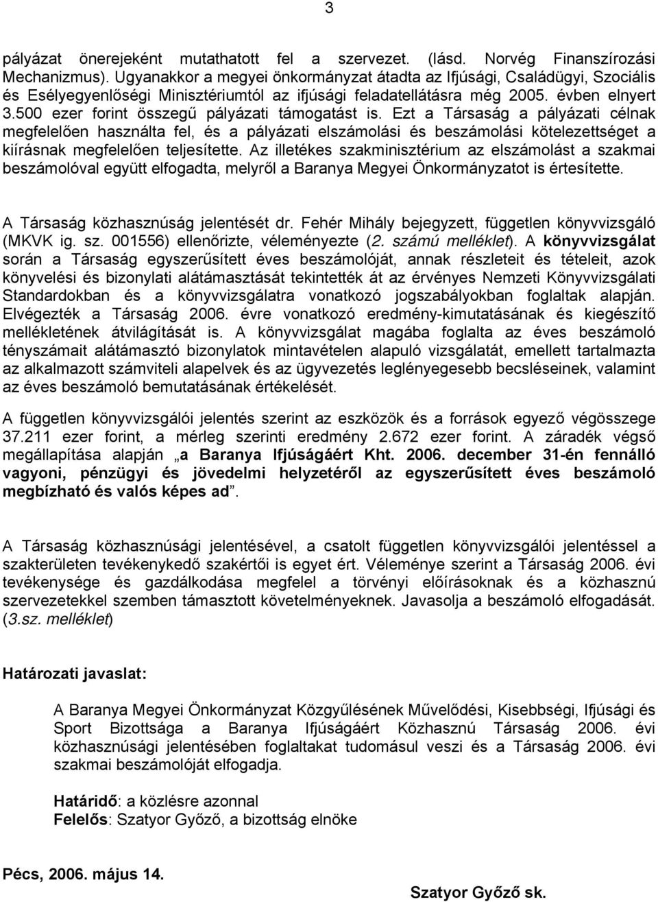 500 ezer forint összegű pályázati t is. Ezt a Társaság a pályázati célnak megfelelően használta fel, és a pályázati elszámolási és beszámolási kötelezettséget a kiírásnak megfelelően teljesítette.