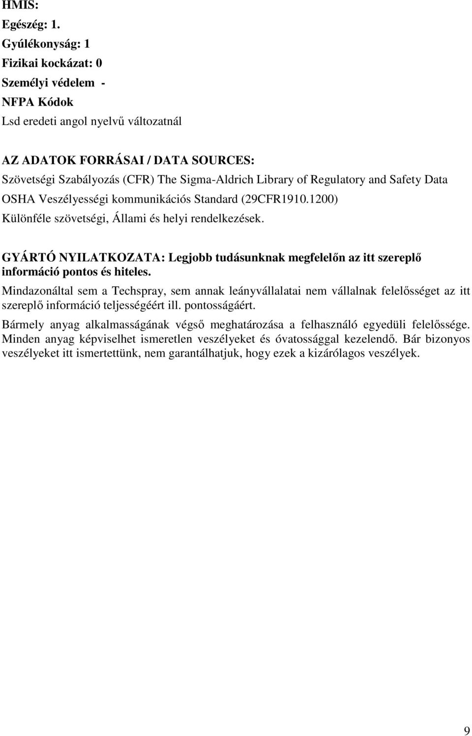 Regulatory and Safety Data OSHA Veszélyességi kommunikációs Standard (29CFR1910.1200) Különféle szövetségi, Állami és helyi rendelkezések.