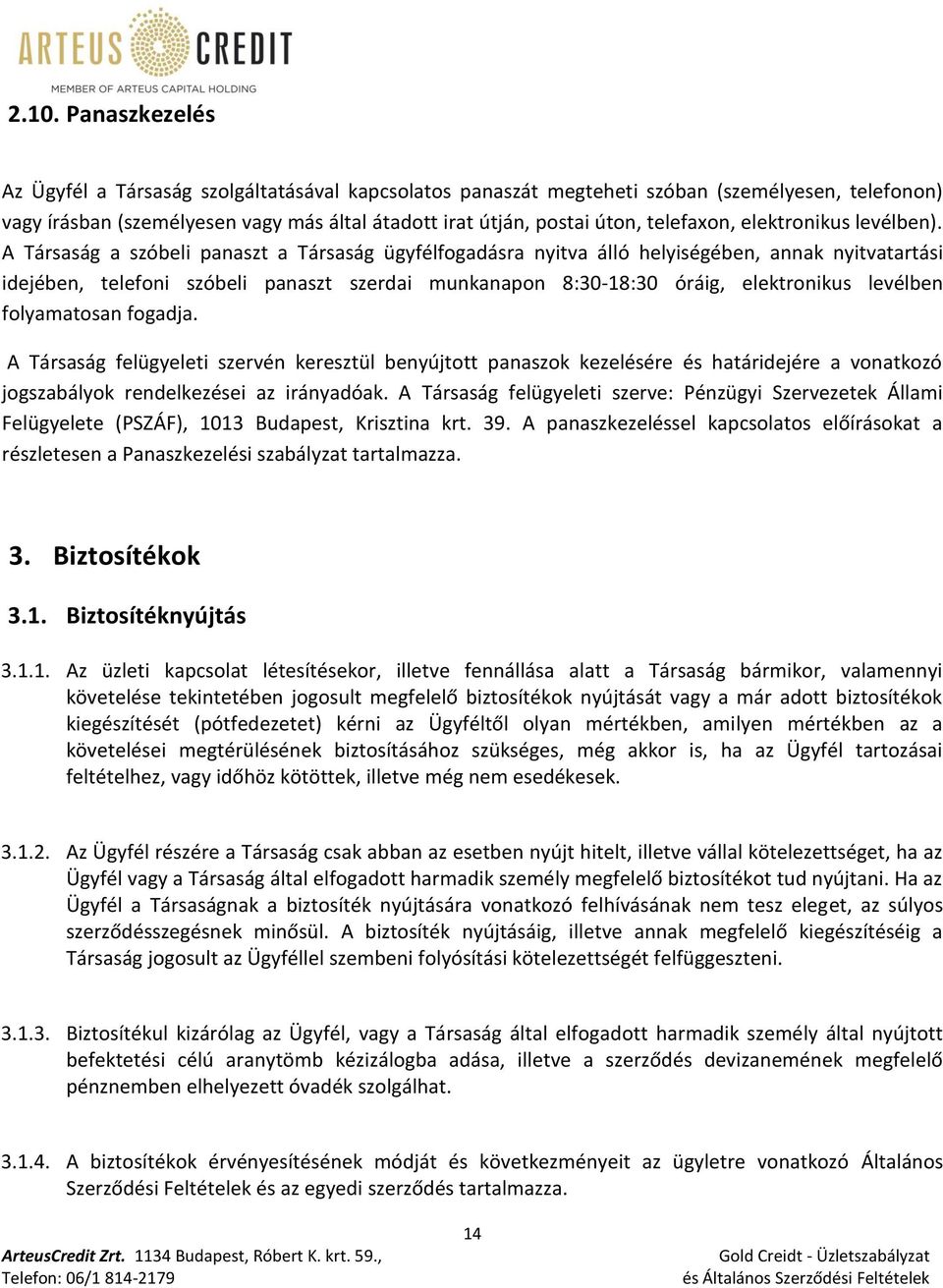 A Társaság a szóbeli panaszt a Társaság ügyfélfogadásra nyitva álló helyiségében, annak nyitvatartási idejében, telefoni szóbeli panaszt szerdai munkanapon 8:30-18:30 óráig, elektronikus levélben