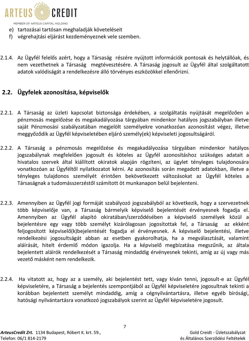 A Társaság jogosult az Ügyfél által szolgáltatott adatok valódiságát a rendelkezésre álló törvényes eszközökkel ellenőrizni. 2.2. Ügyfelek azonosítása, képviselők 2.2.1.