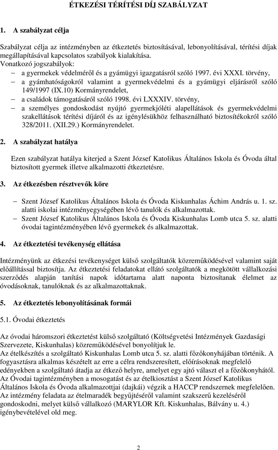 Vonatkozó jogszabályok: a gyermekek védelméről és a gyámügyi igazgatásról szóló 1997. évi XXXI. törvény, a gyámhatóságokról valamint a gyermekvédelmi és a gyámügyi eljárásról szóló 149/1997 (IX.