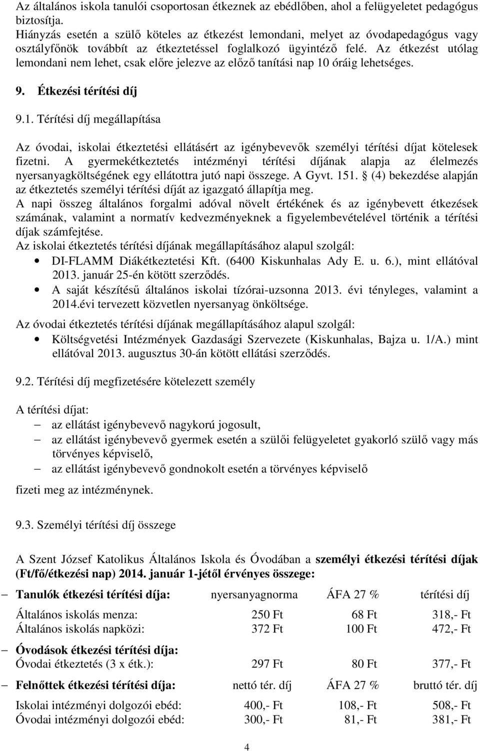 Az étkezést utólag lemondani nem lehet, csak előre jelezve az előző tanítási nap 10