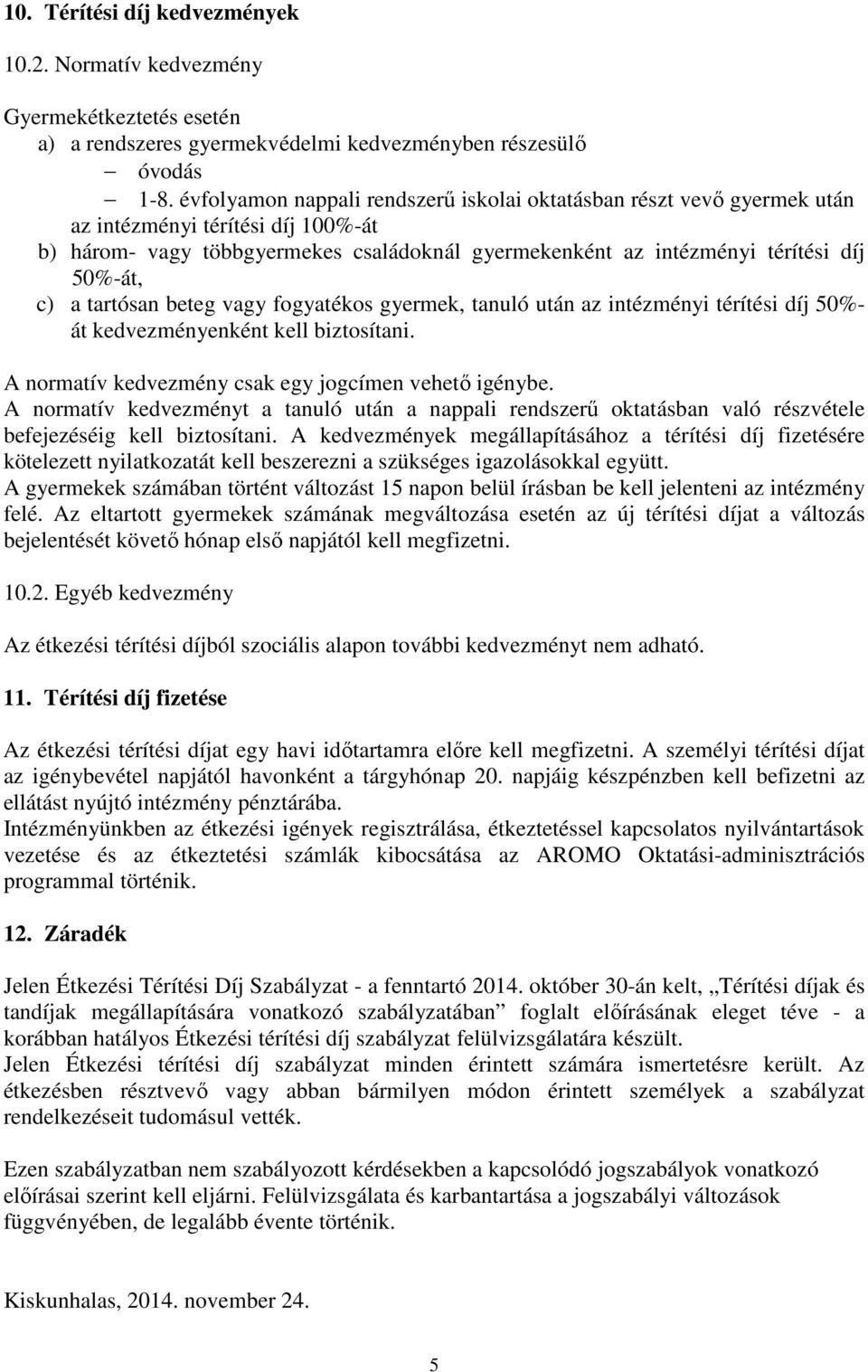 a tartósan beteg vagy fogyatékos gyermek, tanuló után az intézményi térítési díj 50%- át kedvezményenként kell biztosítani. A normatív kedvezmény csak egy jogcímen vehető igénybe.