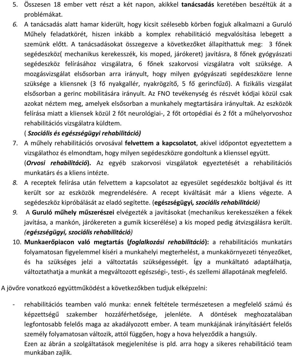 A tanácsadásokat összegezve a következőket állapíthattuk meg: 3 főnek segédeszköz( mechanikus kerekesszék, kis moped, járókeret) javításra, 8 főnek gyógyászati segédeszköz felírásához vizsgálatra, 6