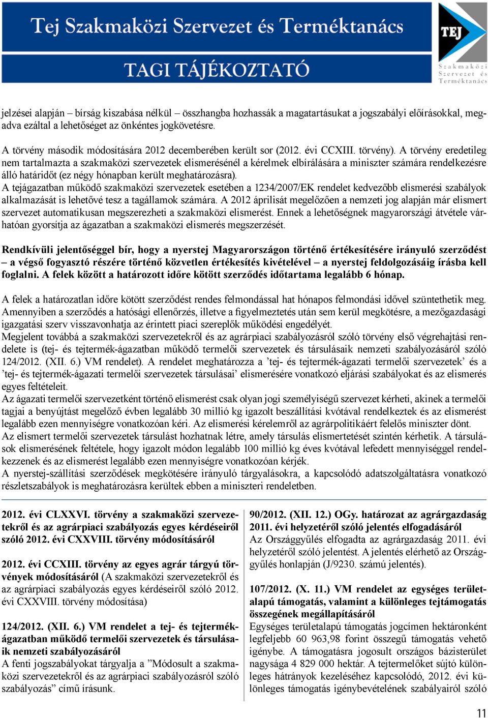A törvény eredetileg nem tartalmazta a szakmaközi szervezetek elismerésénél a kérelmek elbírálására a miniszter számára rendelkezésre álló határidőt (ez négy hónapban került meghatározásra).