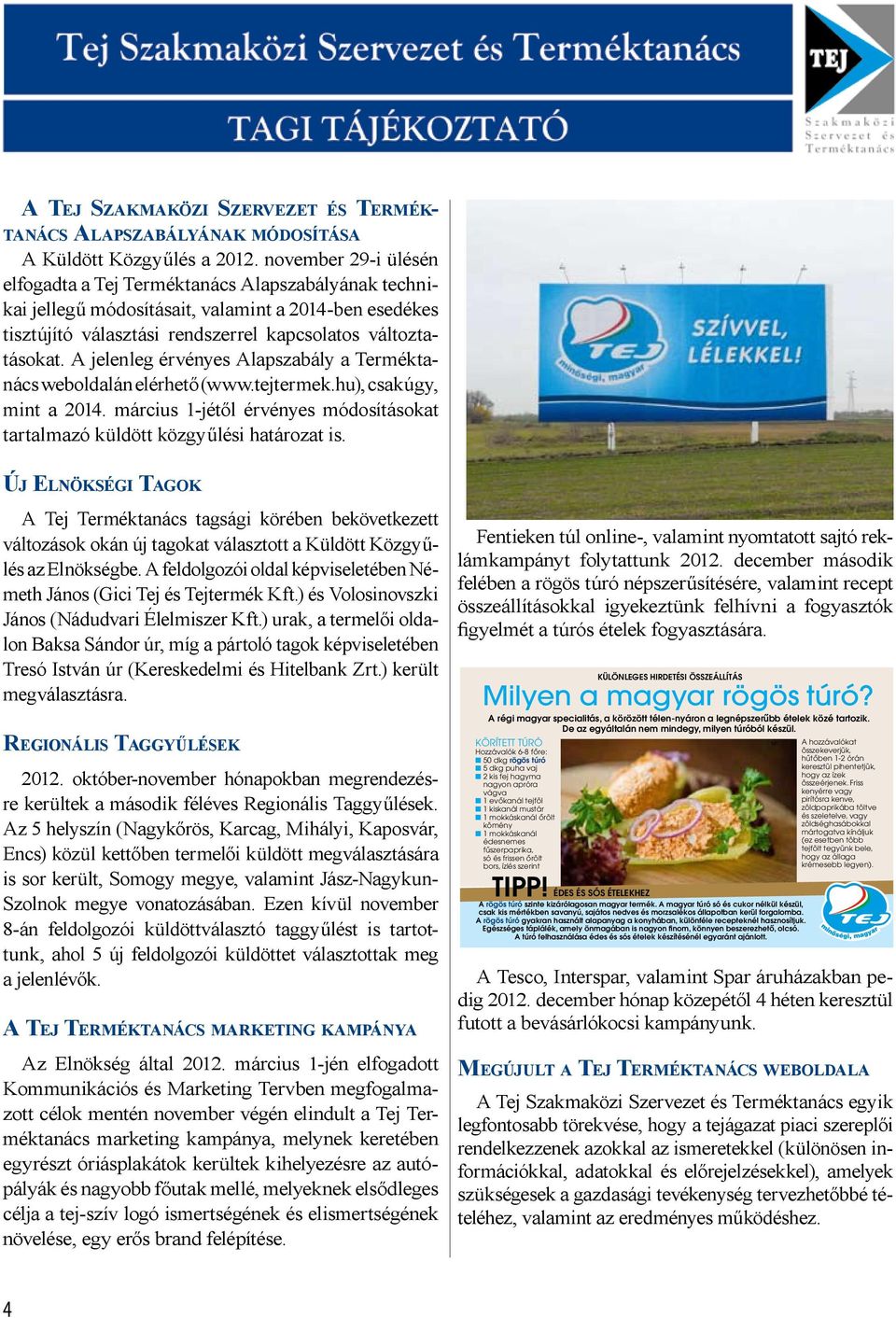 A jelenleg érvényes Alapszabály a Terméktanács weboldalán elérhető (www.tejtermek.hu), csakúgy, mint a 2014. március 1-jétől érvényes módosításokat tartalmazó küldött közgyűlési határozat is.